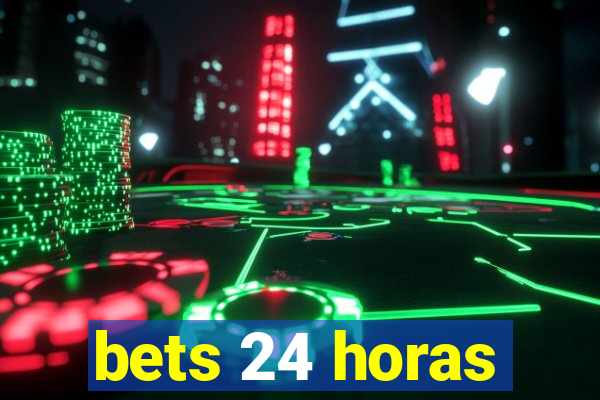 bets 24 horas